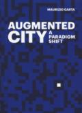 The Augmented City. A paradigm shift. Ediz. a colori