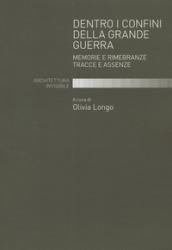 Dentro i confini della grande guerra. Memorie e rimembranze. Tracce e assenze