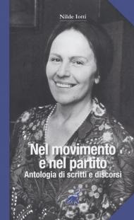 Nilde Iotti. Nel movimento e nel partito. Antologia di scritti e discorsi