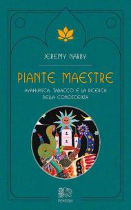 Piante maestre. Ayahuasca, tabacco e la ricerca della conoscenza