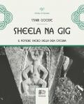 Sheela na Gig. Il potere sacro della Dea oscura. Ediz. illustrata