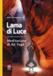 Lama di luce. Introduzione alla meditazione di «Ati yoga»