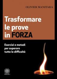 Trasformare le prove in forza. Esercizi e metodi per superare tutte le difficoltà