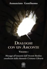 Dialoghi con un arconte. Vol. 1: Messaggi all'umanità dall'arconte basileus canalizzati dalla channeler Cristiana Cibrario.