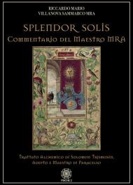 Splendor solis. Commentario del maestro MRA. Trattato alchemico di Solomon Trismosin, adepto e maestro di Paracelso