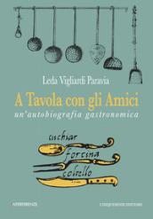 A tavola con gli amici. Un'autobiografia gastronomica