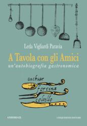 A tavola con gli amici. Un'autobiografia gastronomica