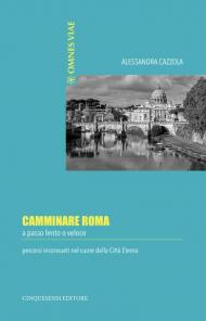 Camminare Roma a passo lento o veloce. Percorsi inconsueti nel cuore della città eterna