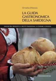 La guida gastronomica della Sardegna. Viaggio tra i prodotti e le ricette tradizionali. 34 itinerari. 4 stagioni