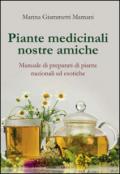 Piante medicinali nostre amiche. Manuale di preparati di piante nazionali ed esotiche