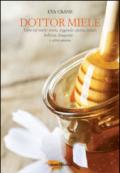 Dottor miele. Tutto sul miele: storia, leggende, cucina, salute, bellezza, longevità... e altro ancora