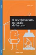 Il riscaldamento naturale della casa. Guida ai sistemi di riscaldamento con fonti rinnovabili