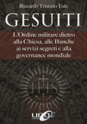 Gesuiti. L'ordine militare dietro alla Chiesa, alle banche, ai servizi segreti e alla governance mondiale