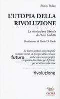 L' utopia della rivoluzione. La rivoluzione liberale di Pietro Gobetti