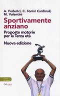 Sportivamente anziano. Proposte motorie per la terza età. Nuova ediz.