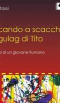 Giocando a scacchi nei gulag di Tito. L'odissea di un giovane fiumano