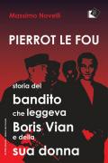 Pierrot le fou. Storia del bandito che leggeva Boris Vian e della sua donna