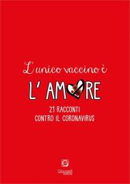 L' unico vaccino è l'amore. 21 racconti contro il coronavirus