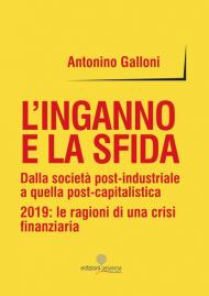 L' inganno e la sfida. Dalla società post-industriale a quella post-capitalistica. 2019: le ragioni di una crisi finanziaria