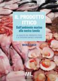 Il prodotto ittico. Dall'ambiente marino alla nostra tavola. La qualità del prodotto ittico e le ispezioni igienico sanitarie