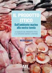 Il prodotto ittico. Dall'ambiente marino alla nostra tavola. La qualità del prodotto ittico e le ispezioni igienico sanitarie