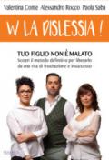 W la dislessia! Tuo figlio non è malato: scopri il metodo definitivo per liberarlo da una vita di frustrazione e insuccesso