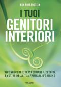 I tuoi genitori interiori. Riconoscere e trasformare l’eredità emotiva della tua famiglia d’origine