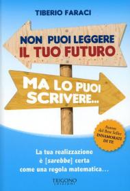 Non puoi leggere il tuo futuro ma lo puoi scrivere... La tua realizzazione è (sarebbe) certa come una regola matematica...