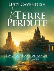 Le terre perdute. Lemuria, Atlantide, Avalon e i loro segreti magici