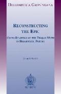 Reconstructing the Epic: Cross-Readings of the Trojan Myth in Hellenistic Poetry