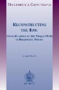 Reconstructing the Epic: Cross-Readings of the Trojan Myth in Hellenistic Poetry