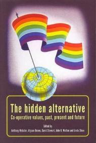 The Hidden Alternative: Co-Operative Values, Past, Present and Future