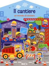 Il cantiere. Un mondo di stickers. Con adesivi. Ediz. a colori