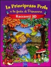 La principessa Perla e la festa di primavera. Racconti 3D. Ediz. illustrata