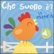 La fattoria. Che suono è? Libro sonoro