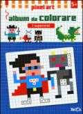 I supereroi. Album da colorare. Pixel art. Ediz. illustrata