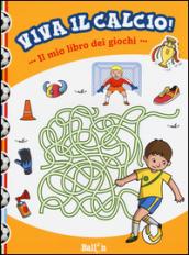 Il mio libro dei giochi. Viva il calcio! Ediz. illustrata