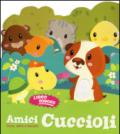 Amici cuccioli. Tocca senti e ascolta. Libro sonoro. Ediz. illustrata