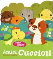 Amici cuccioli. Tocca senti e ascolta. Libro sonoro. Ediz. illustrata