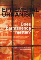 Ephemeral urbanism. Does permanence matter? Ediz. a colori