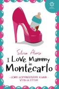 I love Mammy in Montecarlo. Come sopravvivere a una vita glitter