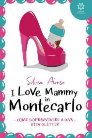 I love Mammy in Montecarlo. Come sopravvivere a una vita glitter