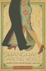 Shanghai's Dancing World: Cabaret Culture and Urban Politics, 1919-1954