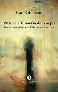 Pittura e filosofia del corpo. Jacques Lacan, Salvador Dalì, Pierre Klossowski