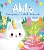 Il compleanno più bello del mondo. Akiko. Ediz. a colori