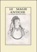 Le magie antiche. Raccolta di orazioni, esorcismi e formule del nord Sardegna ovest e nord-est Piemonte centro e sud Italia