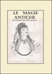 Le magie antiche. Raccolta di orazioni, esorcismi e formule del nord Sardegna ovest e nord-est Piemonte centro e sud Italia