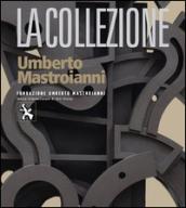 La Fondazione Umberto Mastroianni. La collezione Umberto Mastroianni. Ediz. illustrata