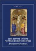 Come soffrire e morire per amore di Cristo crocifisso. Riflessioni e citazioni sulla sofferenza, sulla volontà divina e sulla morte cristiana