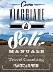 Come viaggiare da soli. Manuale di travel coaching